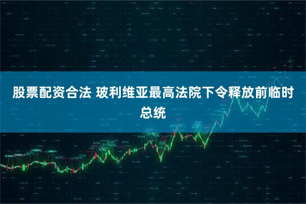 股票配资合法 玻利维亚最高法院下令释放前临时总统