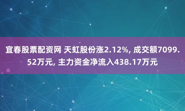 宜春股票配资网 天虹股份涨2.12%, 成交额7099.52万元, 主力资金净流入438.17万元